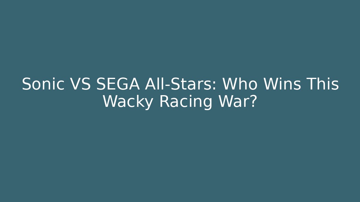 Sonic VS SEGA All-Stars: Who Wins This Wacky Racing War? - Andrea Zevedo