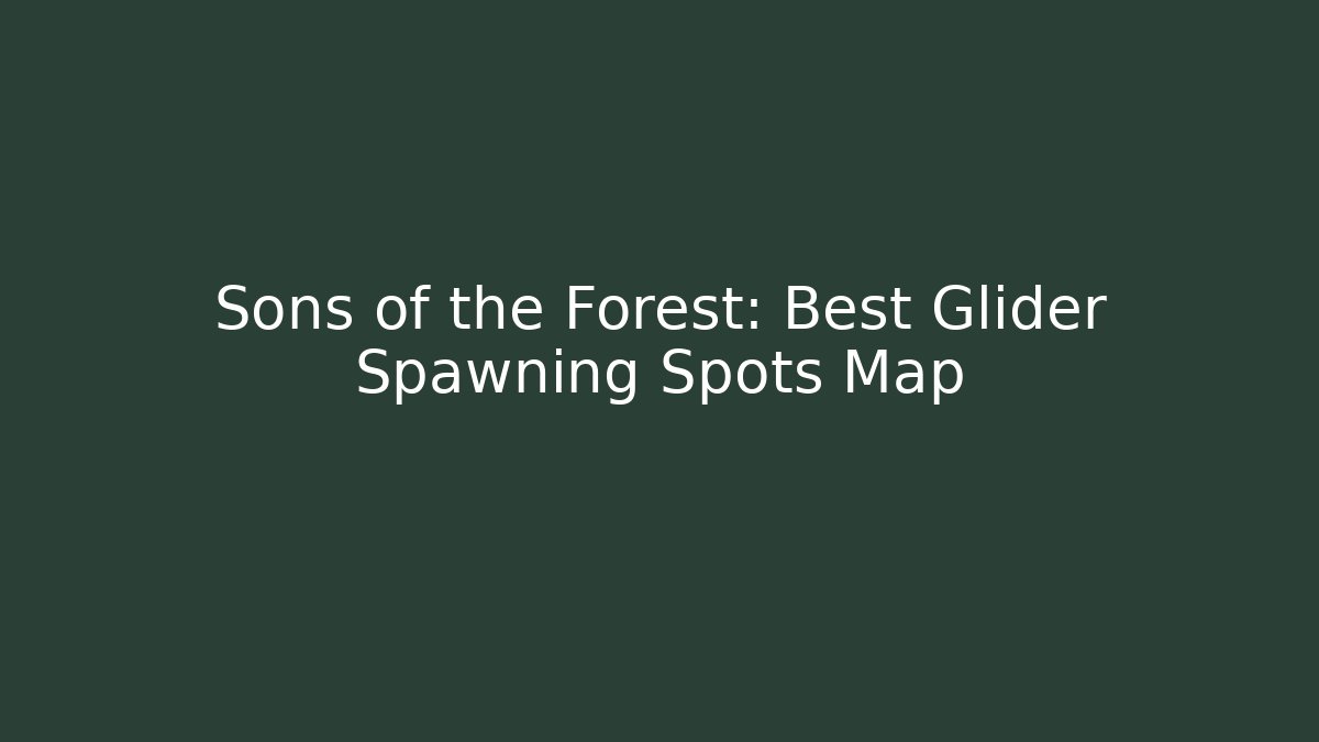 Sons of the Forest: Best Glider Spawning Spots Map