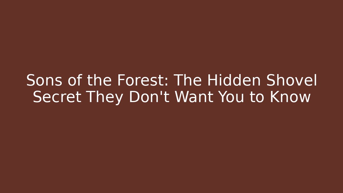 Sons of the Forest: The Hidden Shovel Secret They Don’t Want You to Know