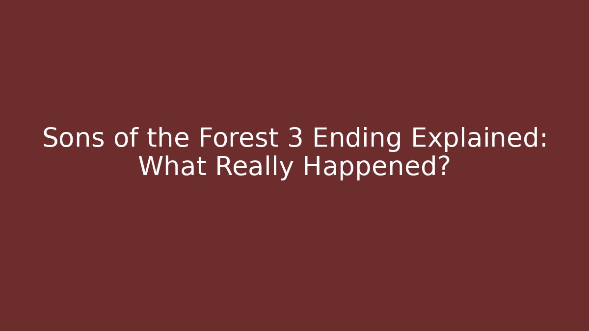 Sons of the Forest 3 Ending Explained: What Really Happened?