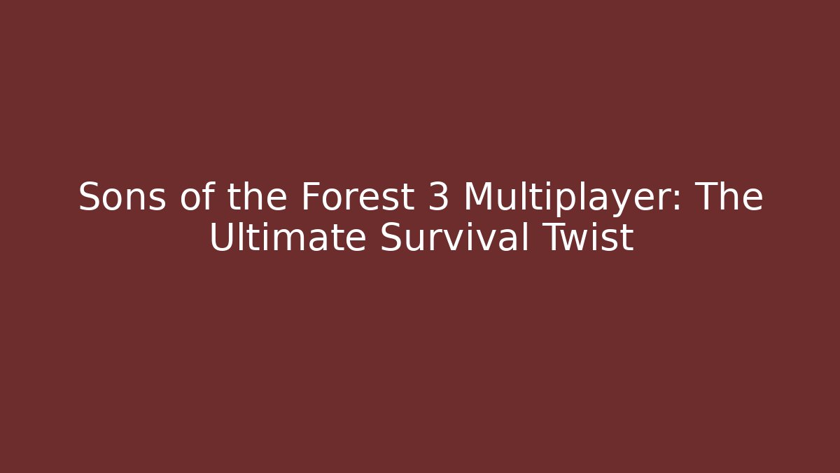 Sons of the Forest 3 Multiplayer: The Ultimate Survival Twist