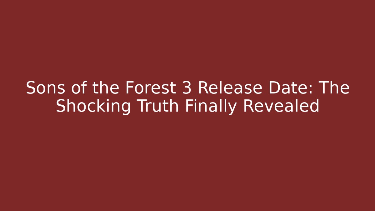 Sons of the Forest 3 Release Date: The Shocking Truth Finally Revealed