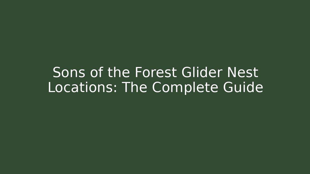 Sons of the Forest Glider Nest Locations: The Complete Guide