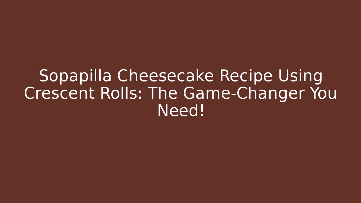 Sopapilla Cheesecake Recipe Using Crescent Rolls: The Game-Changer You Need!