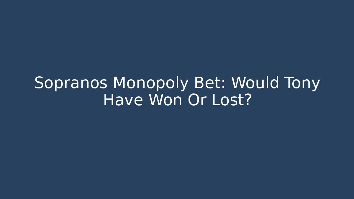Sopranos Monopoly Bet: Would Tony Have Won Or Lost?