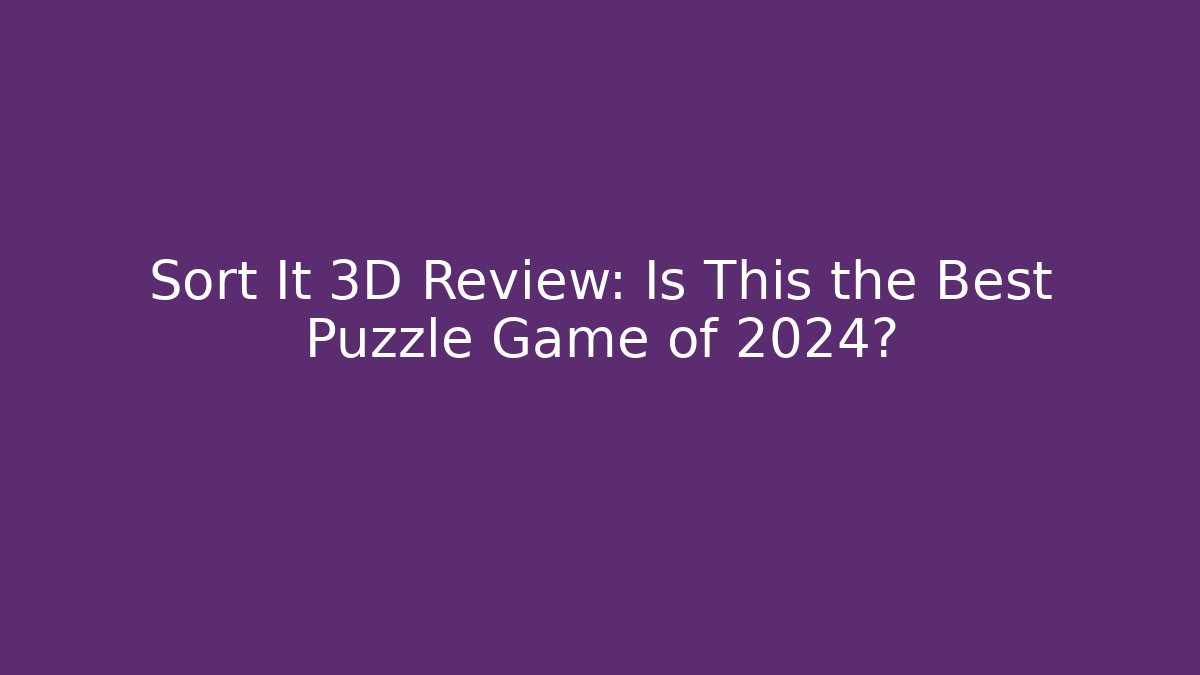 Sort It 3D Review: Is This the Best Puzzle Game of 2024?