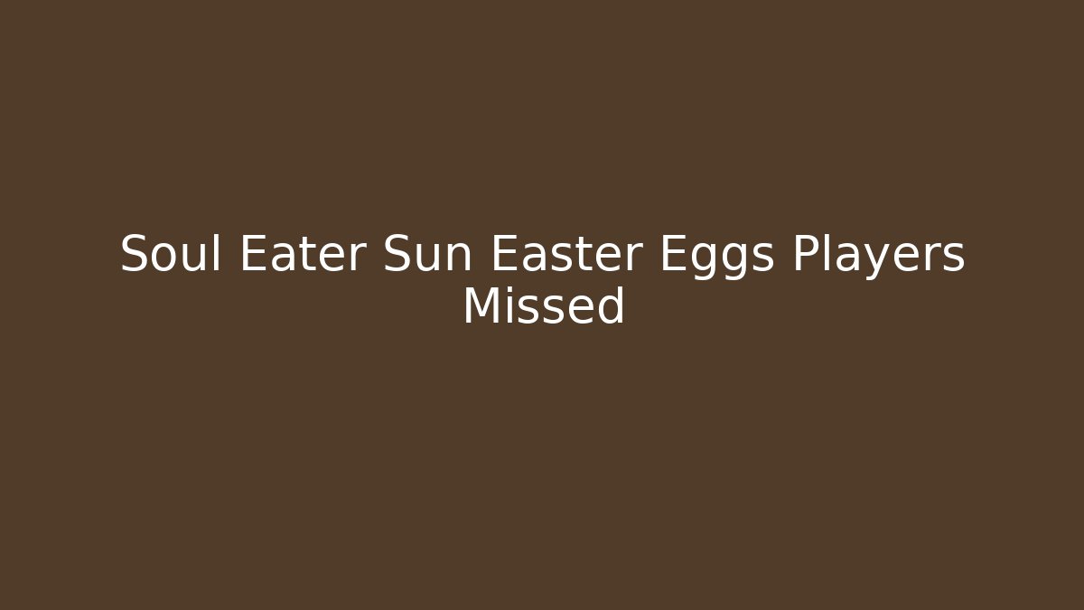 Soul Eater Sun Easter Eggs Players Missed