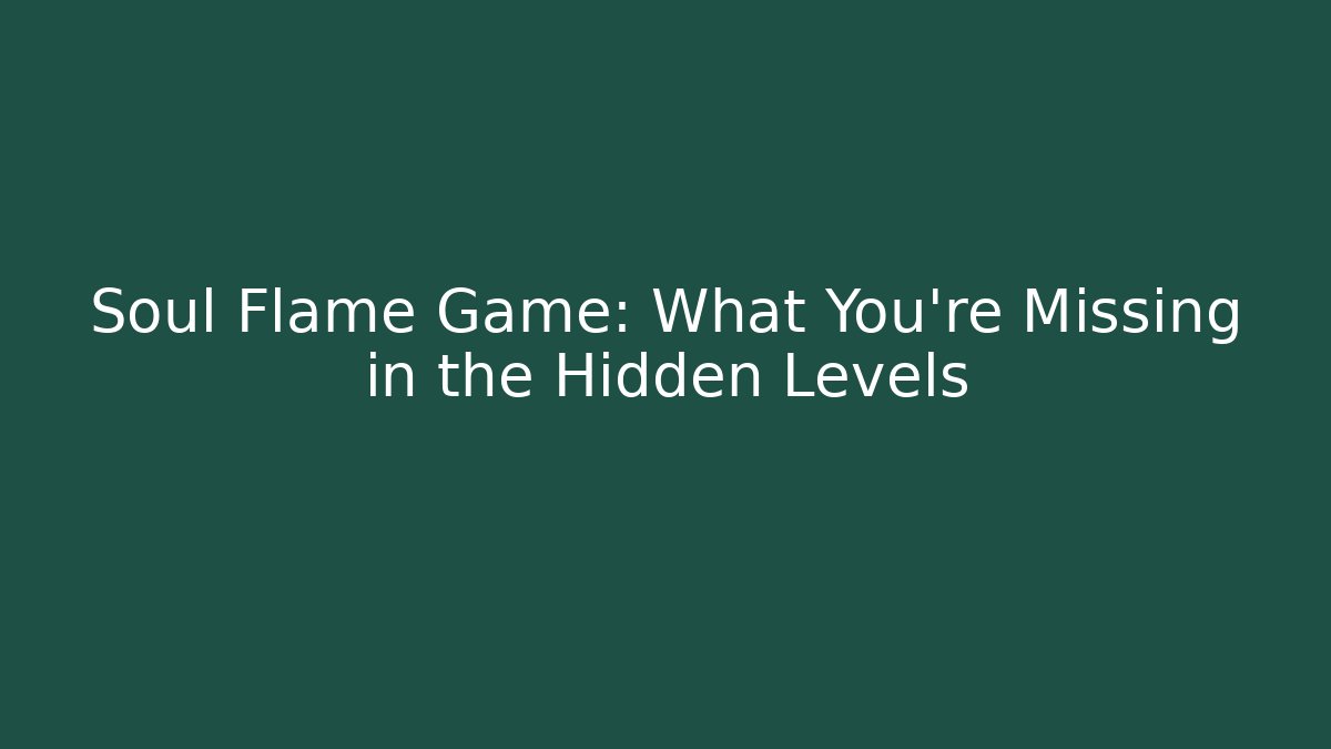 Soul Flame Game: What You're Missing in the Hidden Levels