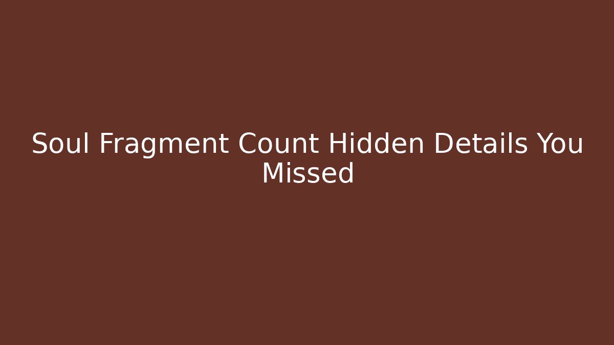 Soul Fragment Count Hidden Details You Missed