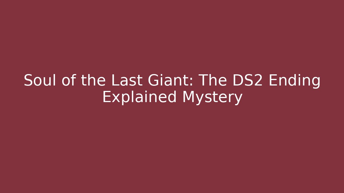 Soul of the Last Giant: The DS2 Ending Explained Mystery