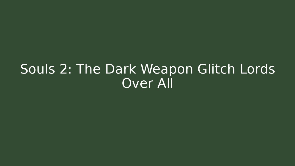 Souls 2: The Dark Weapon Glitch Lords Over All - Andrea Zevedo