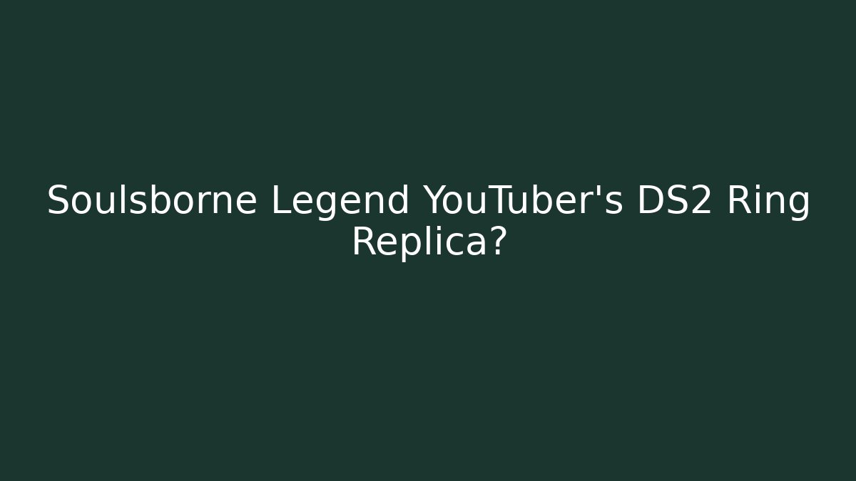Soulsborne Legend YouTuber's DS2 Ring Replica?