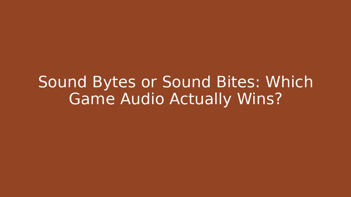 Sound Bytes or Sound Bites: Which Game Audio Actually Wins?