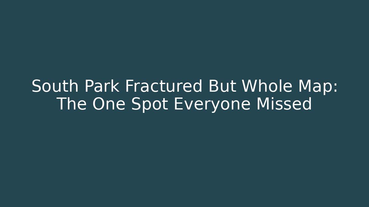 South Park Fractured But Whole Map: The One Spot Everyone Missed