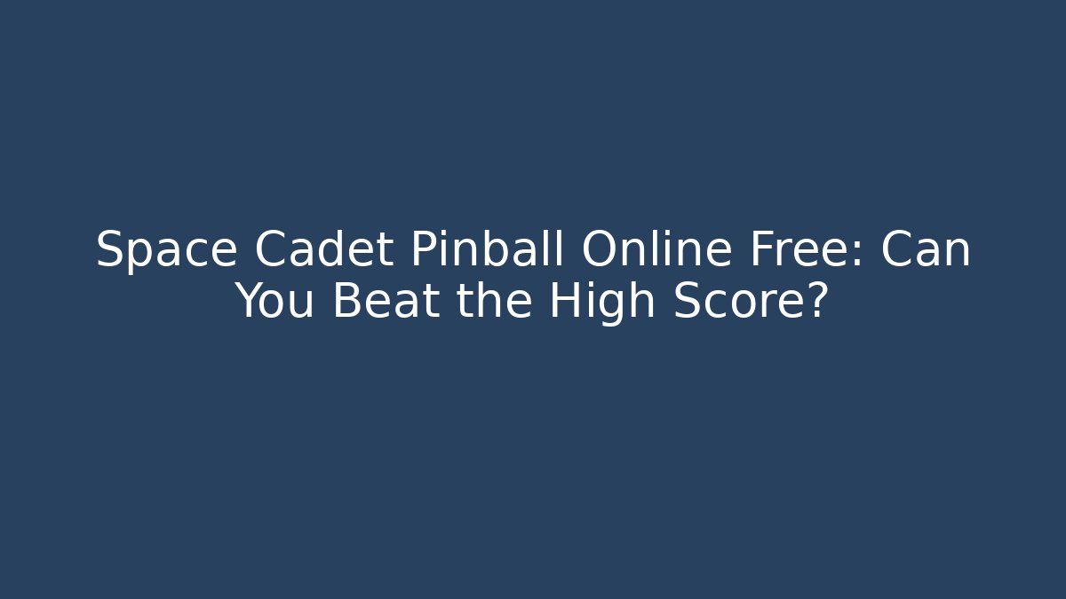 Space Cadet Pinball Online Free: Can You Beat the High Score?
