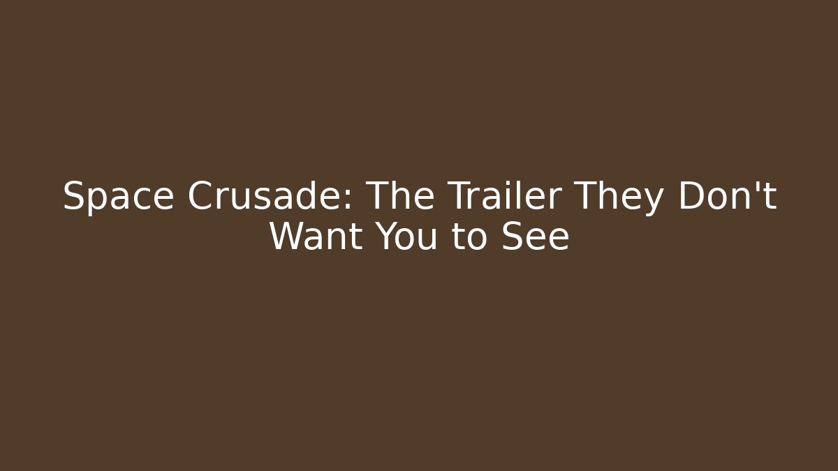 Space Crusade: The Trailer They Don't Want You to See