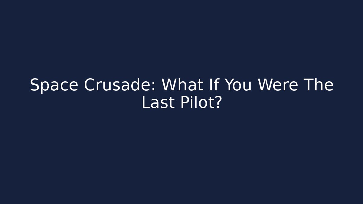 Space Crusade: What If You Were The Last Pilot? - Andrea Zevedo