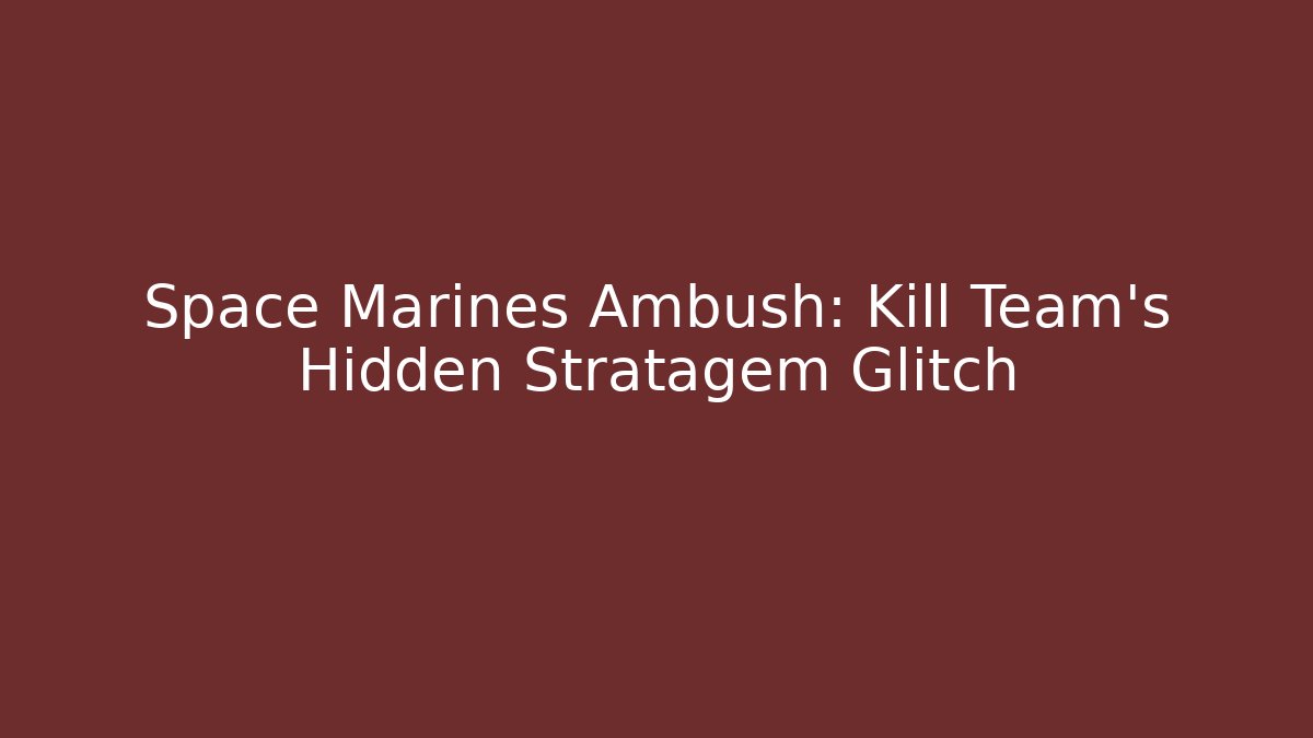 Space Marines Ambush: Kill Team’s Hidden Stratagem Glitch