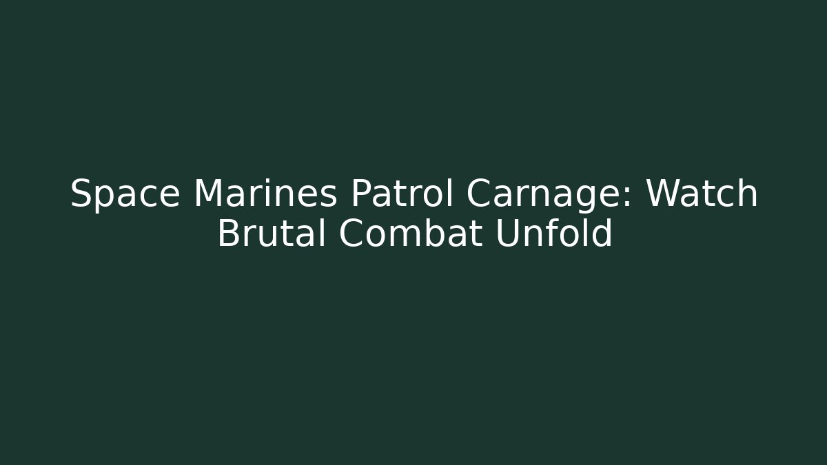Space Marines Patrol Carnage: Watch Brutal Combat Unfold - Andrea Zevedo