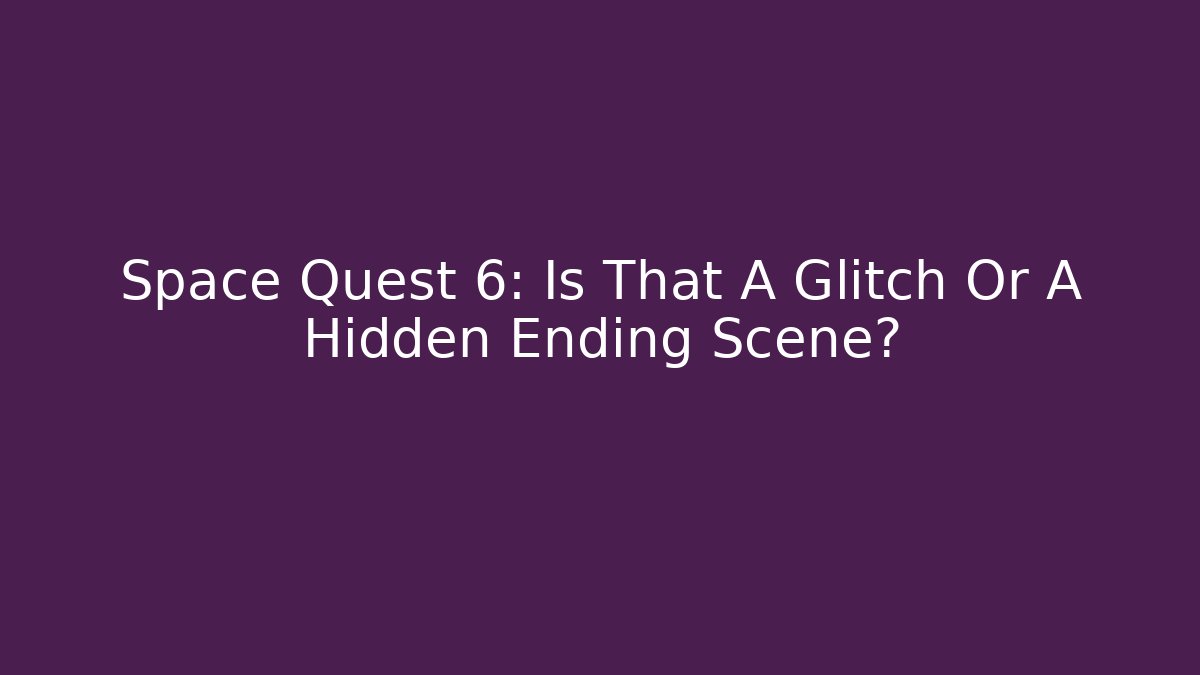 Space Quest 6: Is That A Glitch Or A Hidden Ending Scene?
