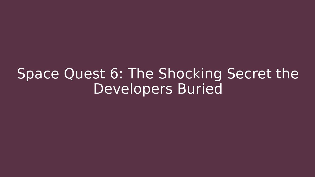 Space Quest 6: The Shocking Secret the Developers Buried