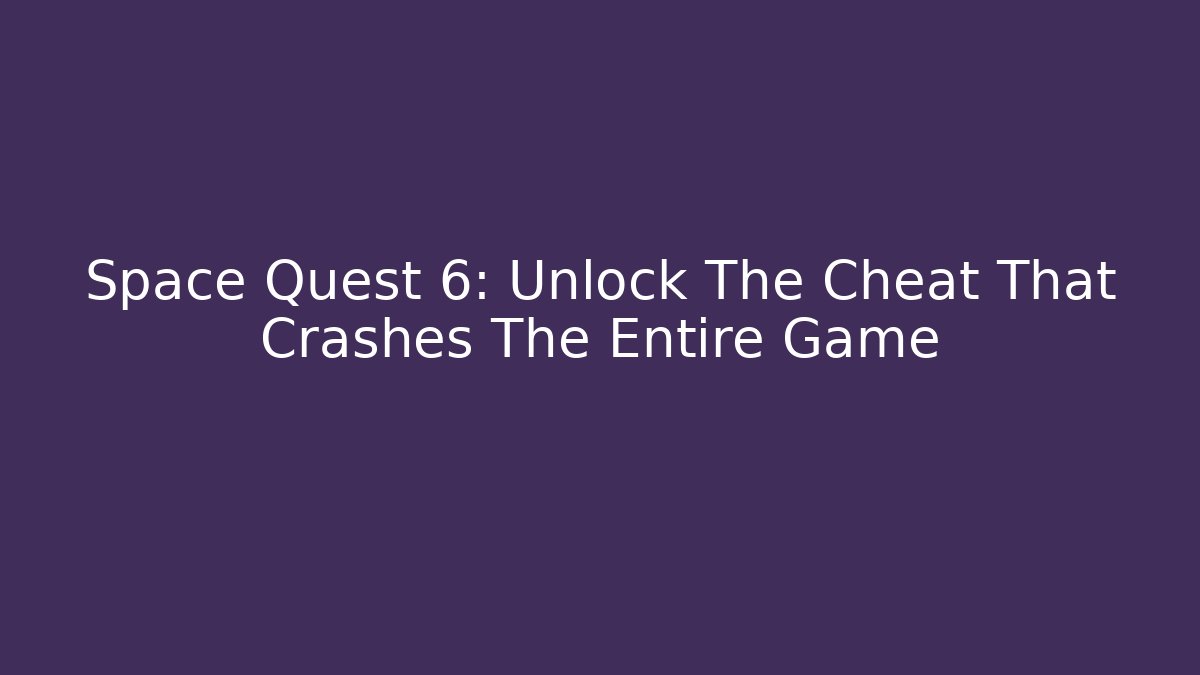 Space Quest 6: Unlock The Cheat That Crashes The Entire Game
