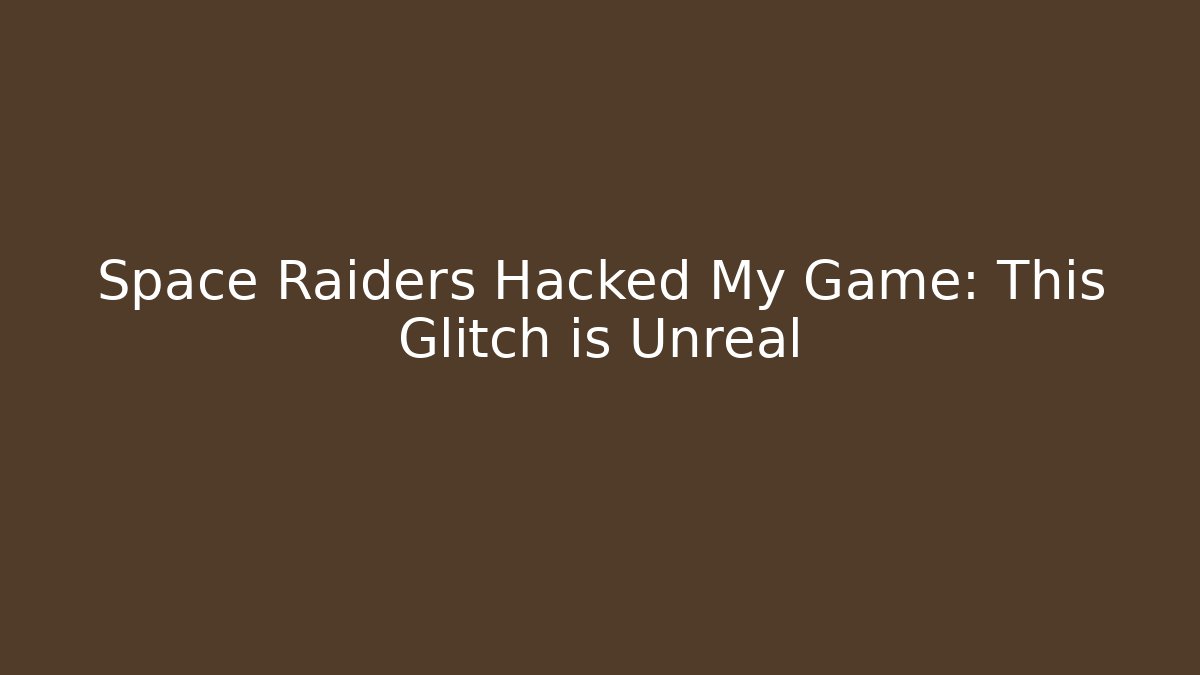 Space Raiders Hacked My Game: This Glitch is Unreal