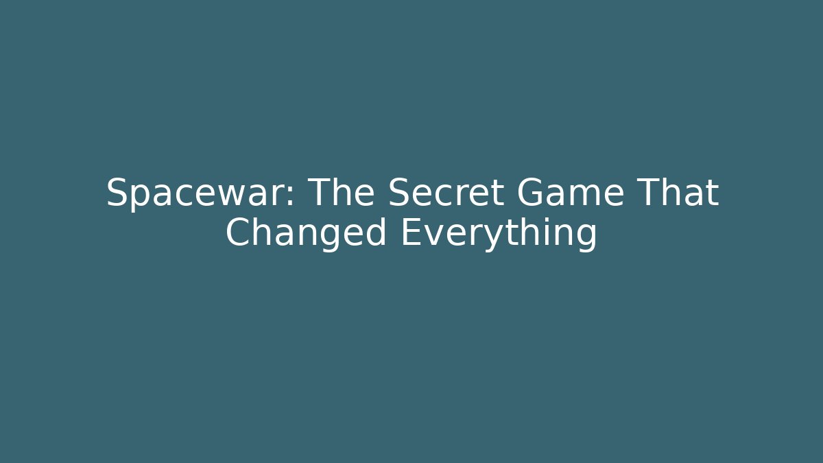 Spacewar: The Secret Game That Changed Everything