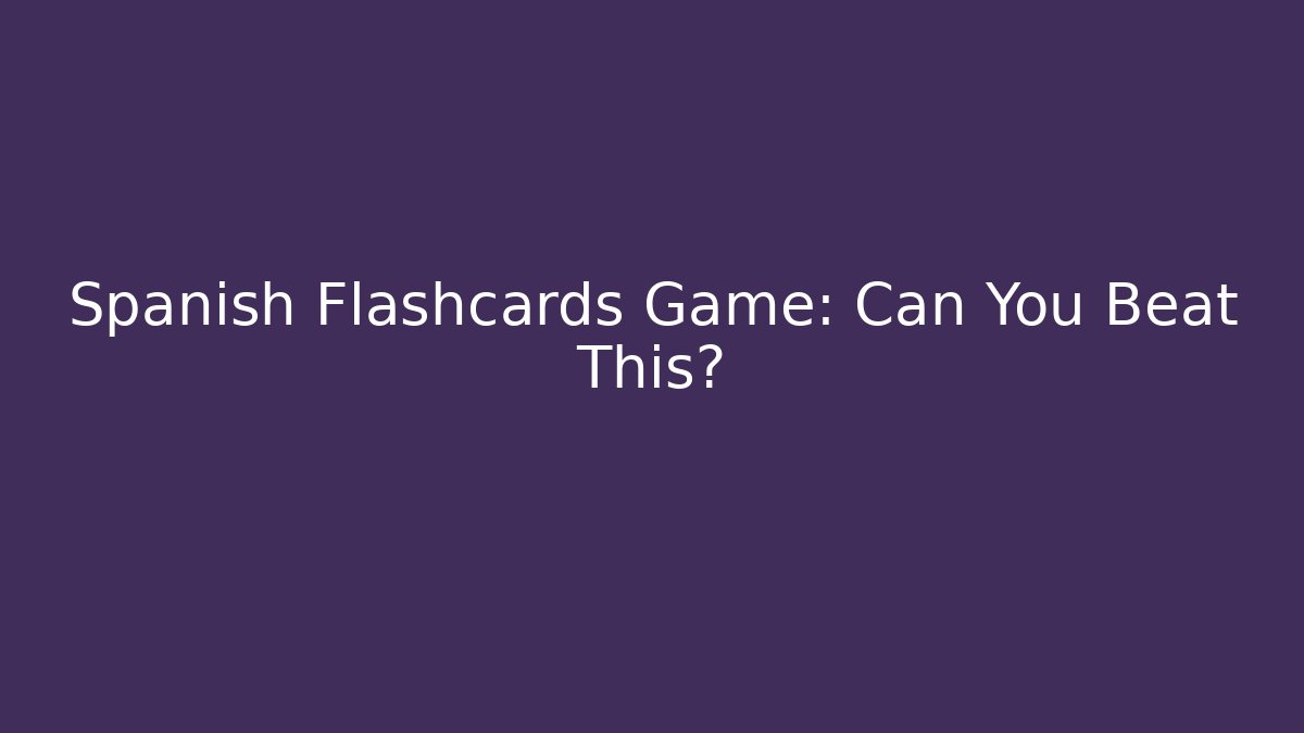 Spanish Flashcards Game: Can You Beat This? - Andrea Zevedo