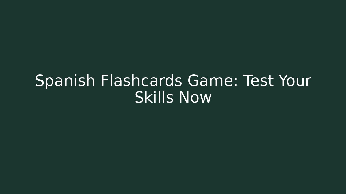 Spanish Flashcards Game: Test Your Skills Now