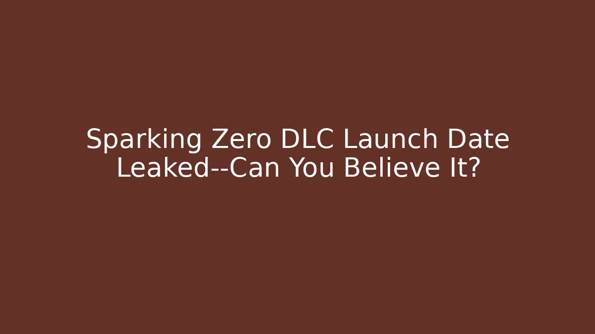 Sparking Zero DLC Launch Date Leaked—Can You Believe It?
