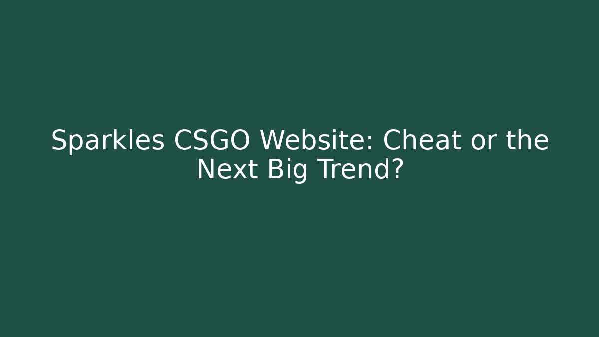 Sparkles CSGO Website: Cheat or the Next Big Trend? - Andrea Zevedo