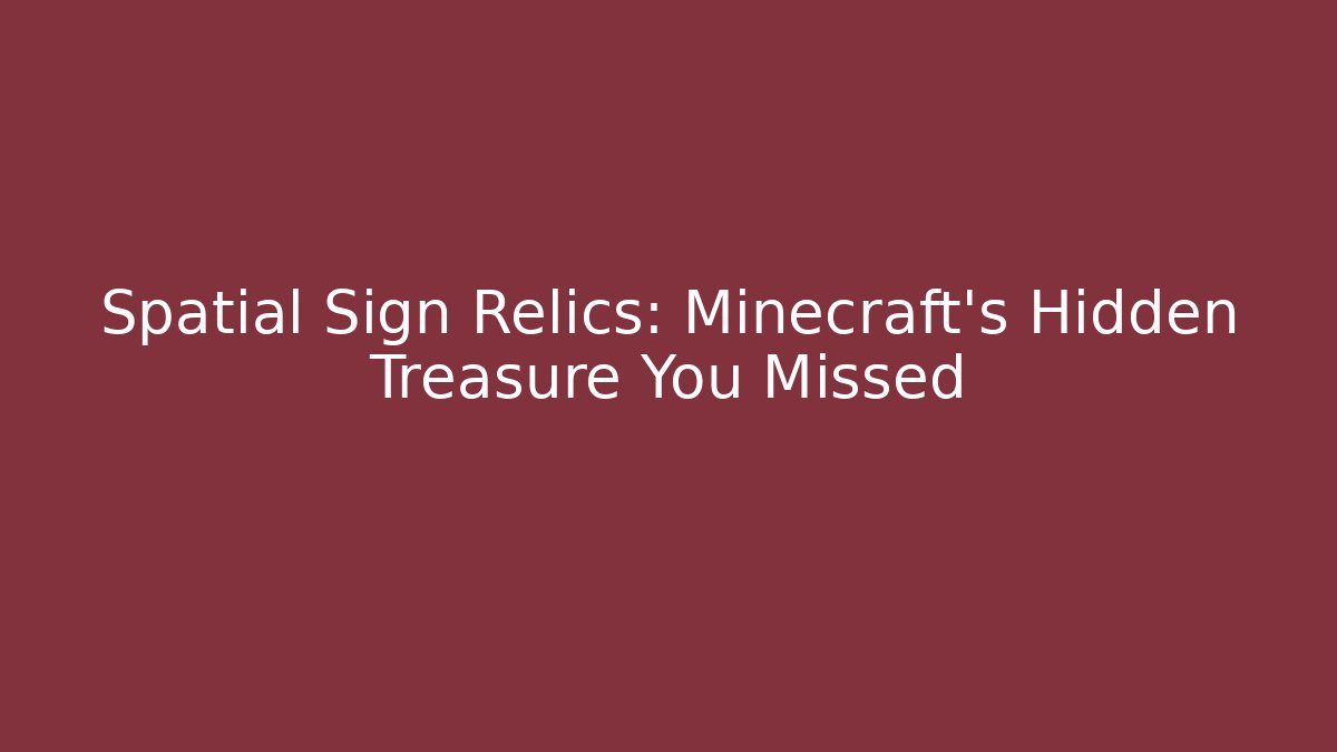 Spatial Sign Relics: Minecraft's Hidden Treasure You Missed