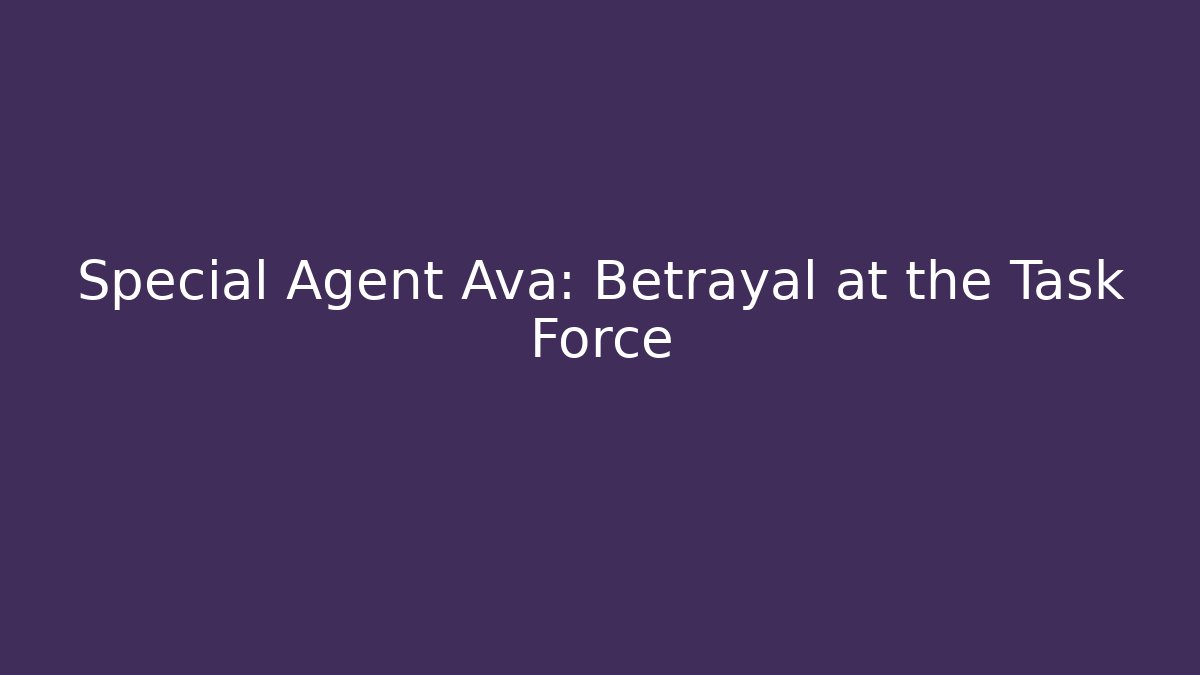 Special Agent Ava: Betrayal at the Task Force