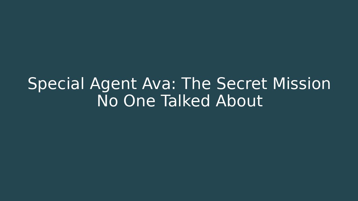 Special Agent Ava: The Secret Mission No One Talked About