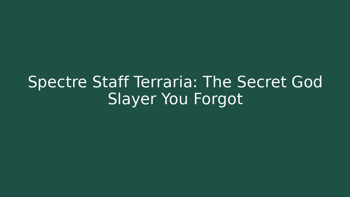 Spectre Staff Terraria: The Secret God Slayer You Forgot