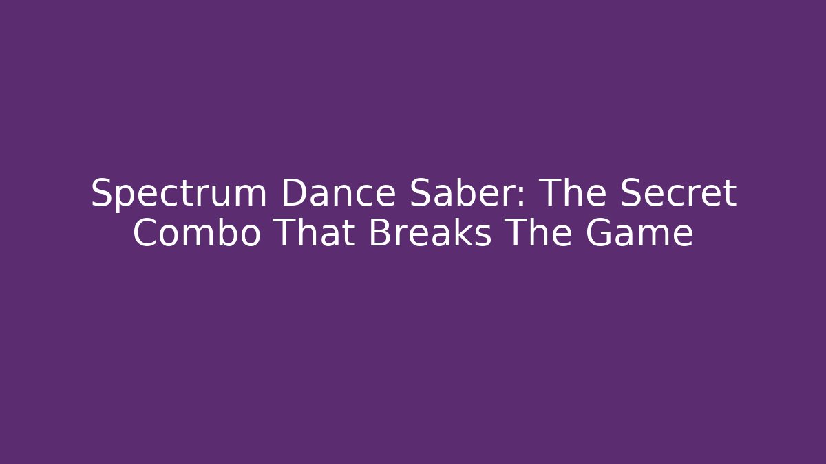 Spectrum Dance Saber: The Secret Combo That Breaks The Game