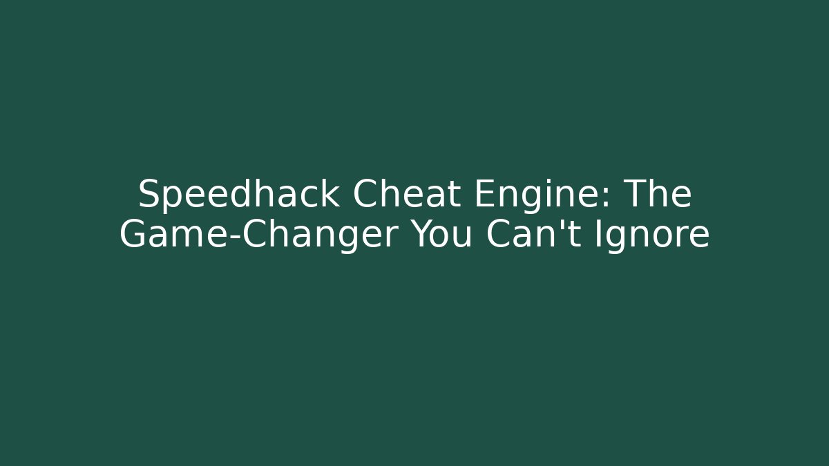 Speedhack Cheat Engine: The Game-Changer You Can't Ignore