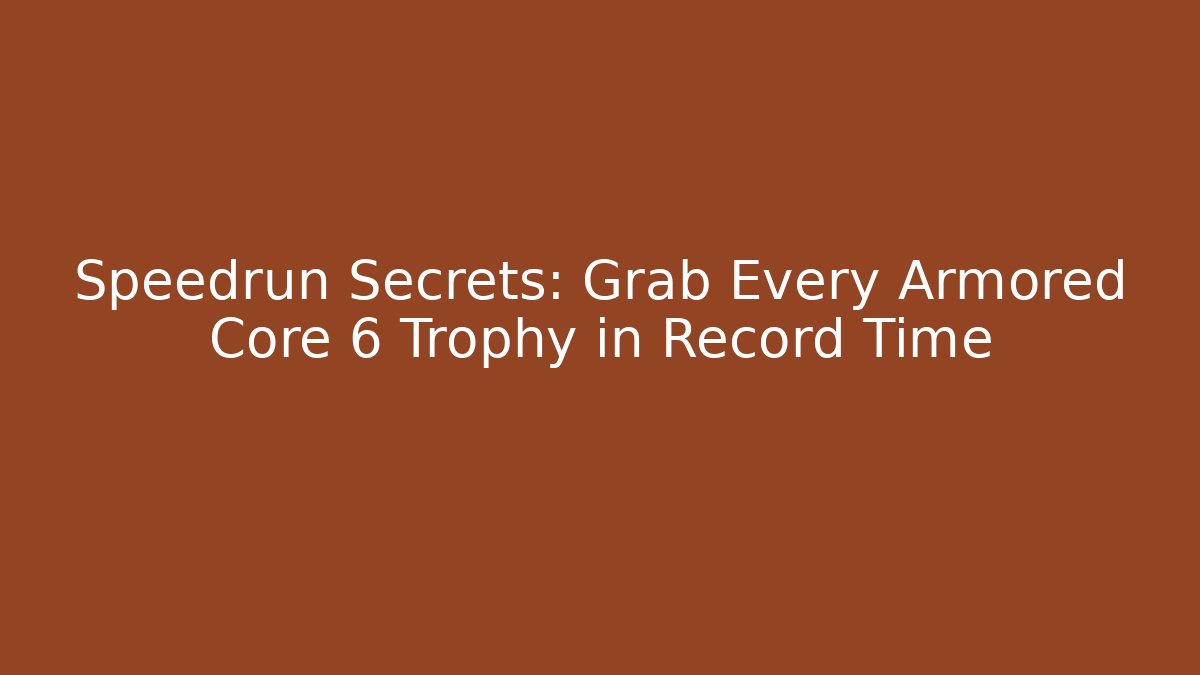 Speedrun Secrets: Grab Every Armored Core 6 Trophy in Record Time