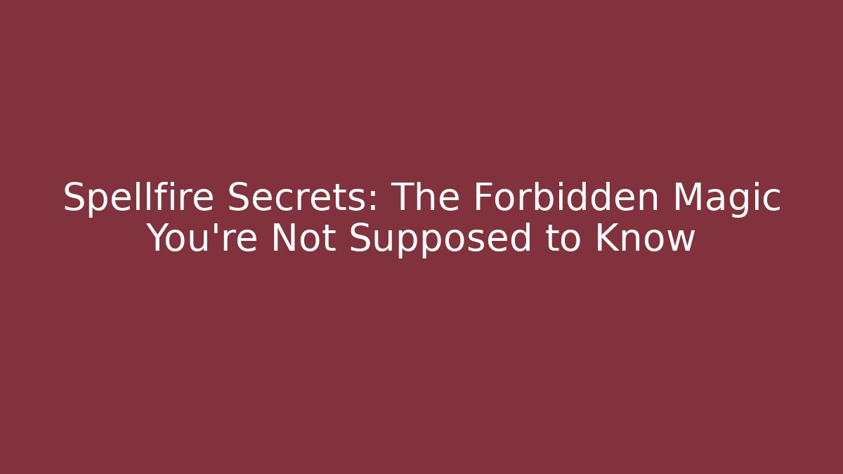 Spellfire Secrets: The Forbidden Magic You’re Not Supposed to Know
