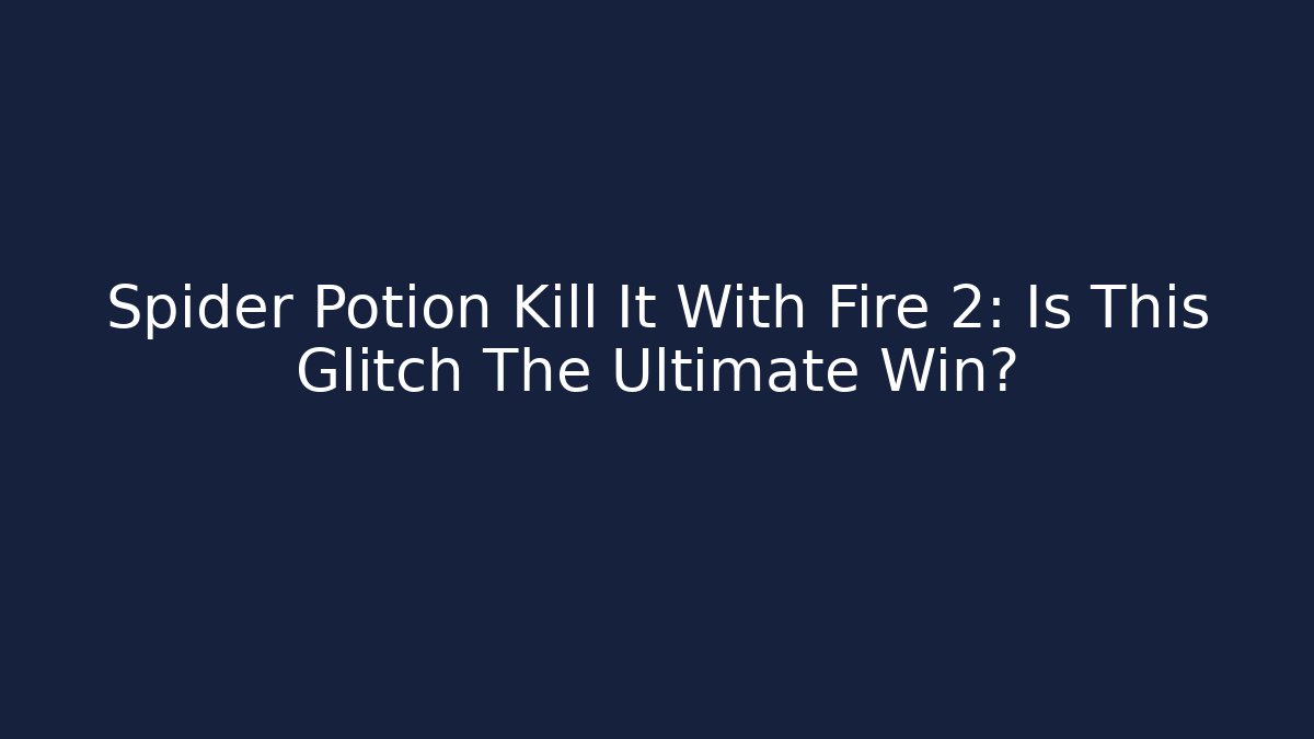 Spider Potion Kill It With Fire 2: Is This Glitch The Ultimate Win?