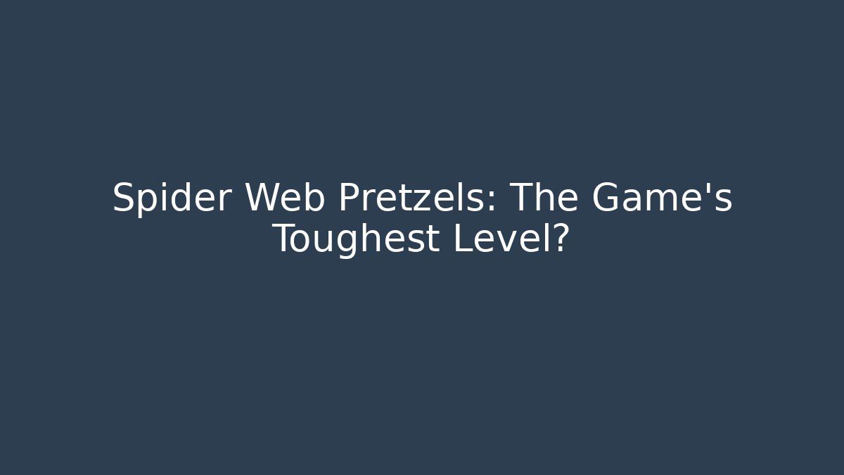 Spider Web Pretzels: The Game's Toughest Level?