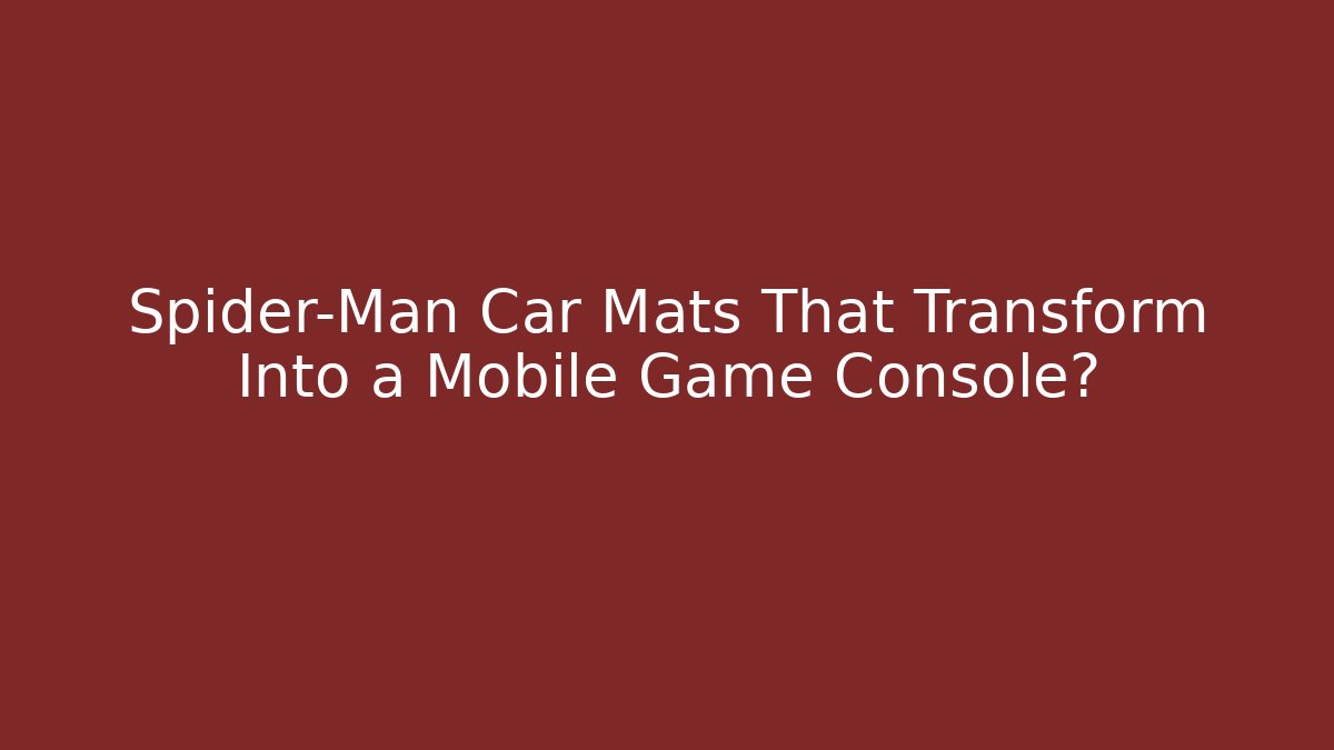 Spider-Man Car Mats That Transform Into a Mobile Game Console?