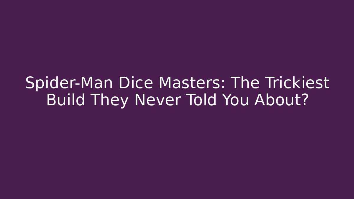 Spider-Man Dice Masters: The Trickiest Build They Never Told You About?