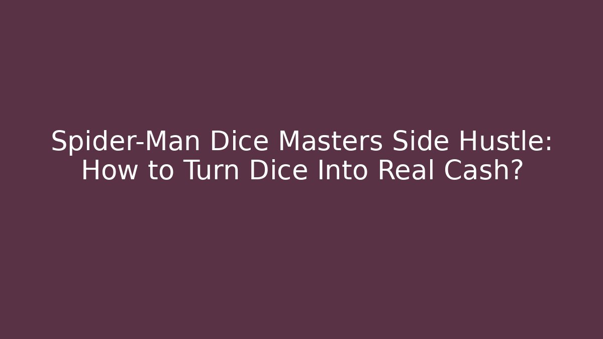 Spider-Man Dice Masters Side Hustle: How to Turn Dice Into Real Cash?