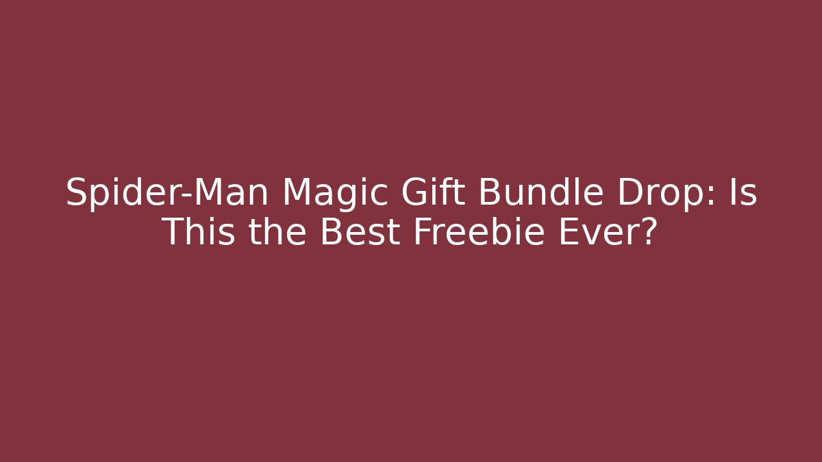 Spider-Man Magic Gift Bundle Drop: Is This the Best Freebie Ever?