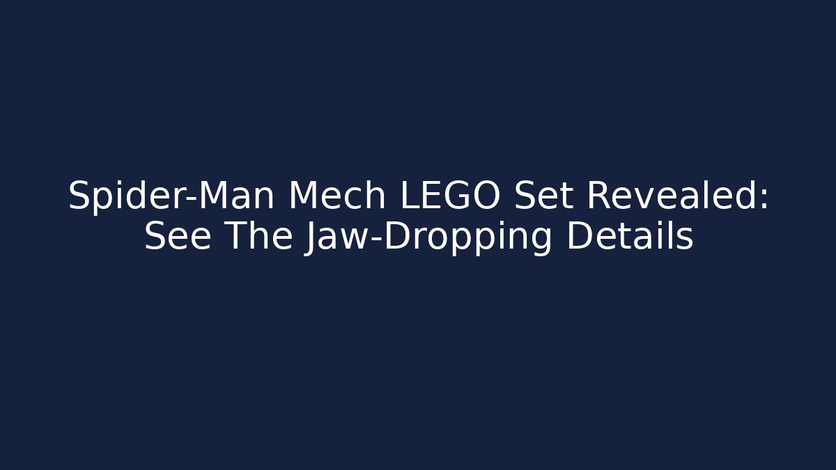 Spider-Man Mech LEGO Set Revealed: See The Jaw-Dropping Details