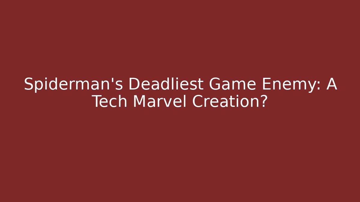 Spiderman's Deadliest Game Enemy: A Tech Marvel Creation?