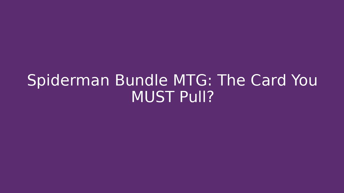 Spiderman Bundle MTG: The Card You MUST Pull?