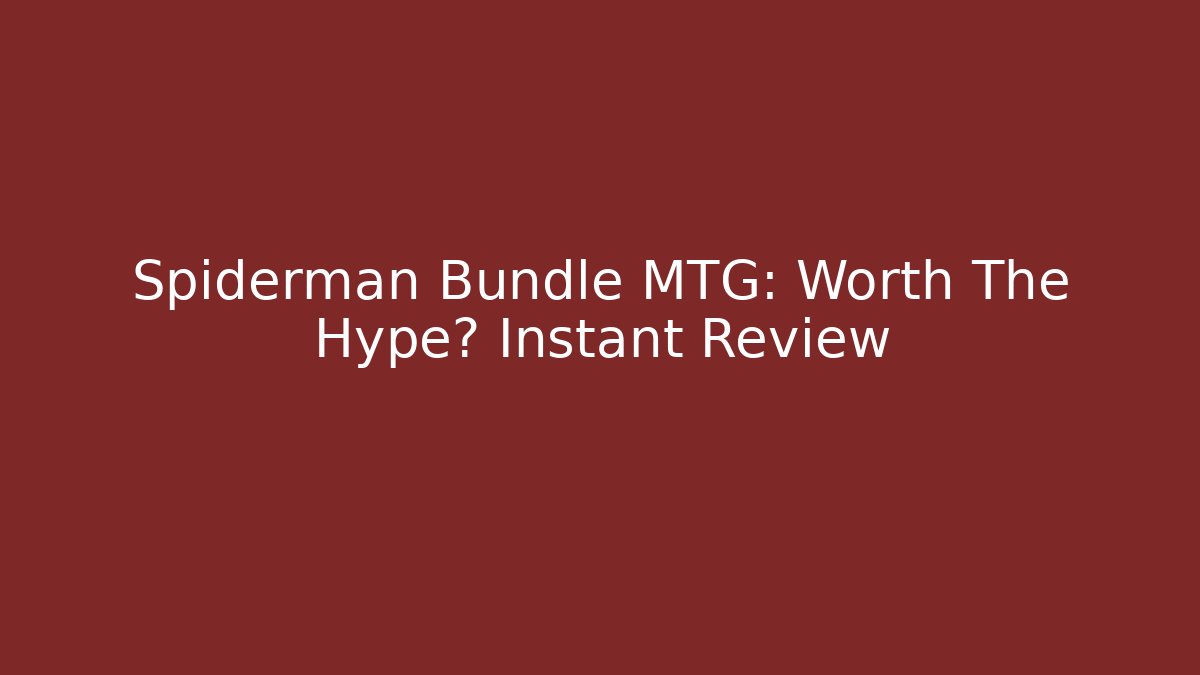 Spiderman Bundle MTG: Worth The Hype? Instant Review - Andrea Zevedo